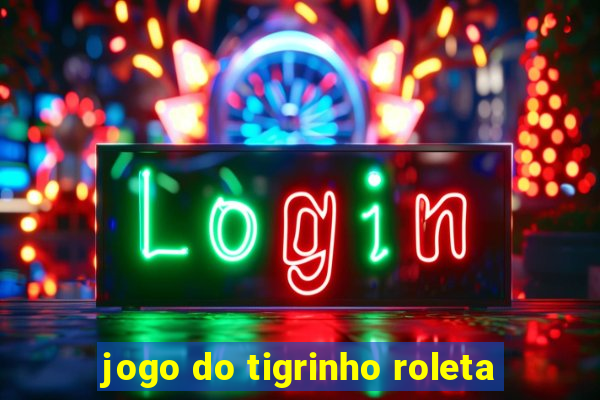 jogo do tigrinho roleta